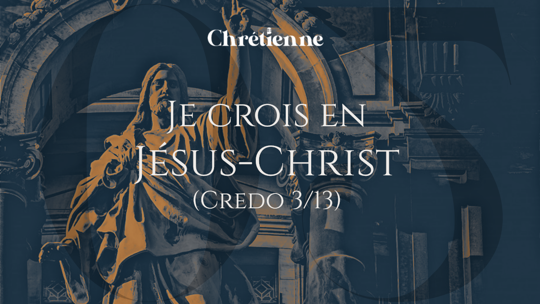 Je crois en Jésus-Christ (Série sur le Credo 3/13)